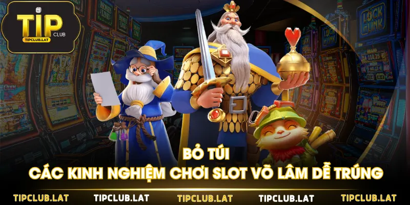 Bỏ túi các kinh nghiệm chơi slot Võ Lâm dễ trúng