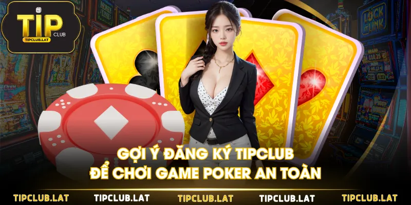 Gợi ý đăng ký TIPCLUB để chơi game poker an toàn