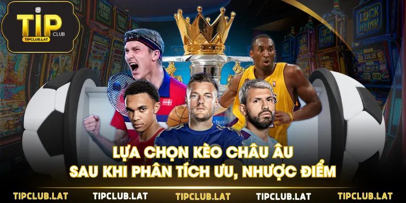 Lựa chọn kèo châu Âu sau khi phân tích ưu, nhược điểm