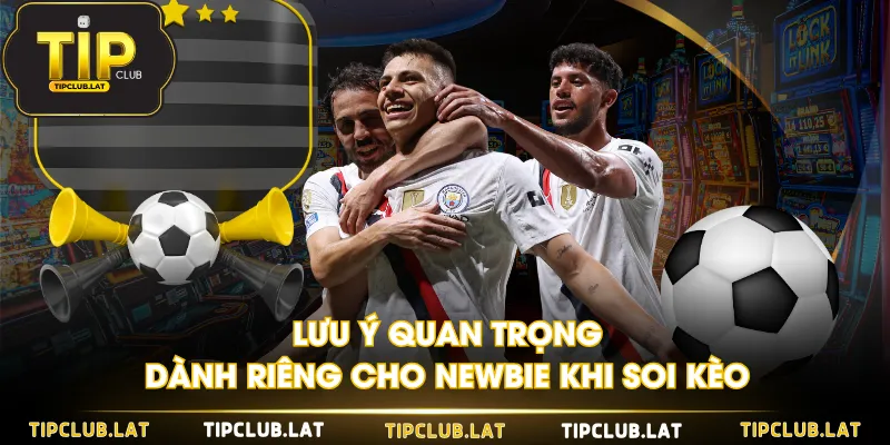 Lưu ý quan trọng dành riêng cho newbie khi soi kèo