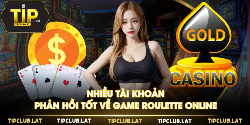 Nhiều tài khoản phản hồi tốt về game Roulette online