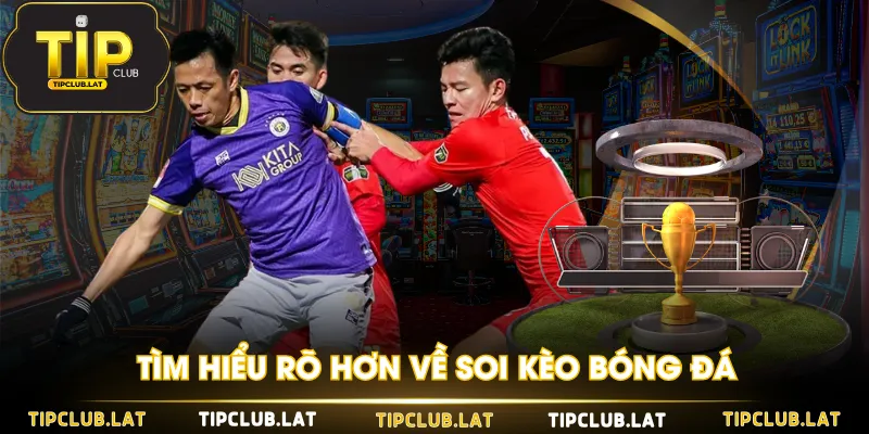 Tìm hiểu rõ hơn về soi kèo bóng đá