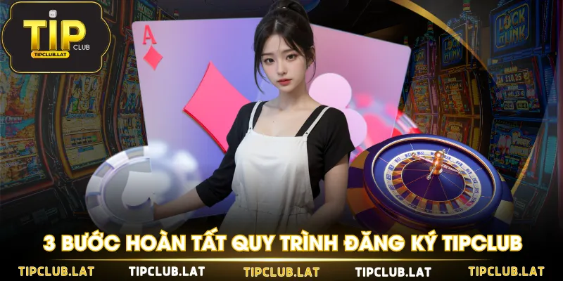 3 Bước hoàn tất quy trình đăng ký TIPCLUB