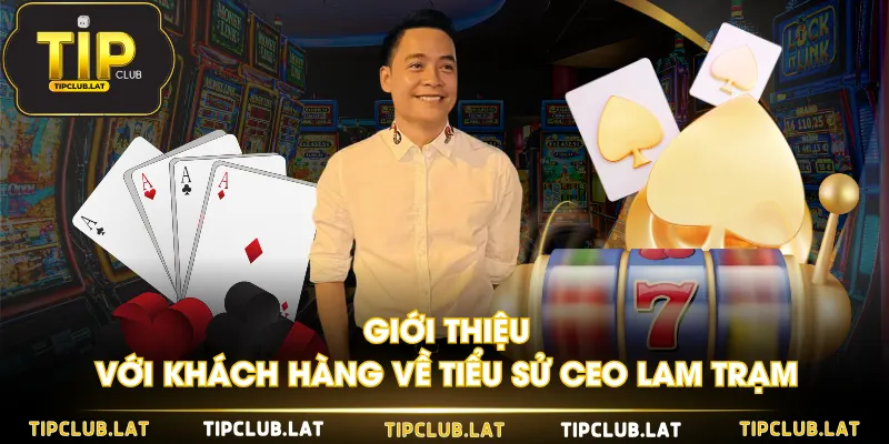 Giới thiệu với khách hàng về tiểu sử CEO Lam Trạm