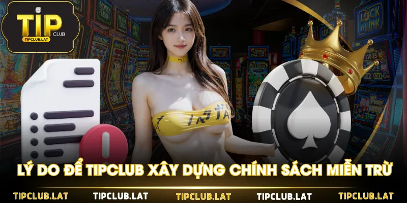 Lý do để TIPCLUB xây dựng chính sách miễn trừ