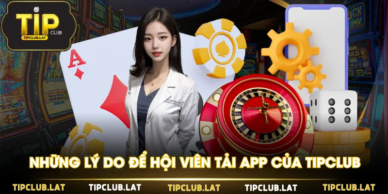 Những lý do để hội viên tải app của TIPCLUB