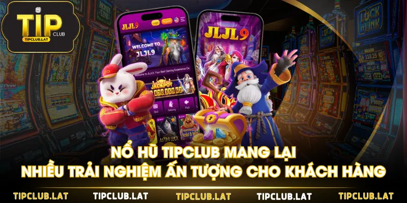 Nổ Hũ TIPCLUB mang lại nhiều trải nghiệm ấn tượng cho khách hàng
