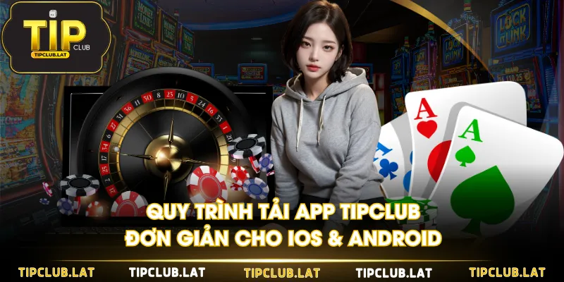 Quy trình tải app TIPCLUB đơn giản cho iOS & Android